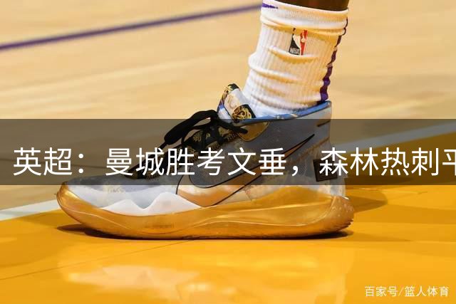 英超：曼城胜考文垂，森林热刺平，纽卡扳平